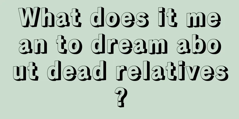 What does it mean to dream about dead relatives?