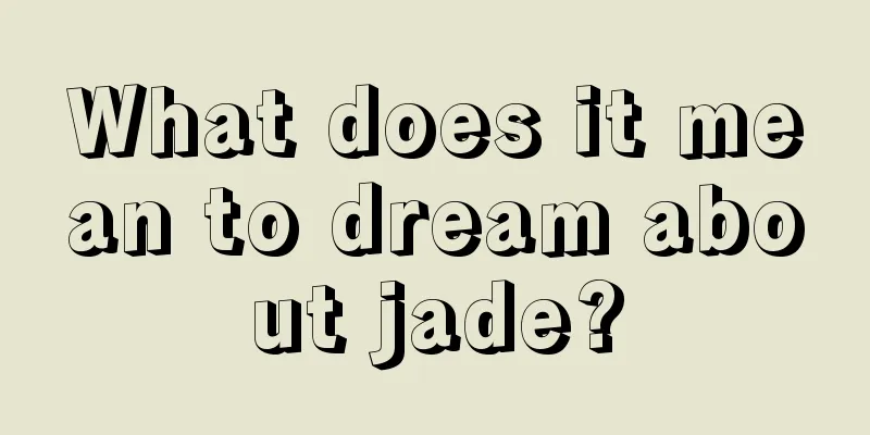 What does it mean to dream about jade?