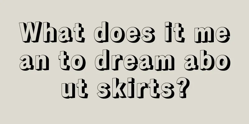 What does it mean to dream about skirts?