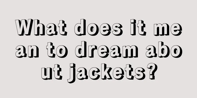 What does it mean to dream about jackets?