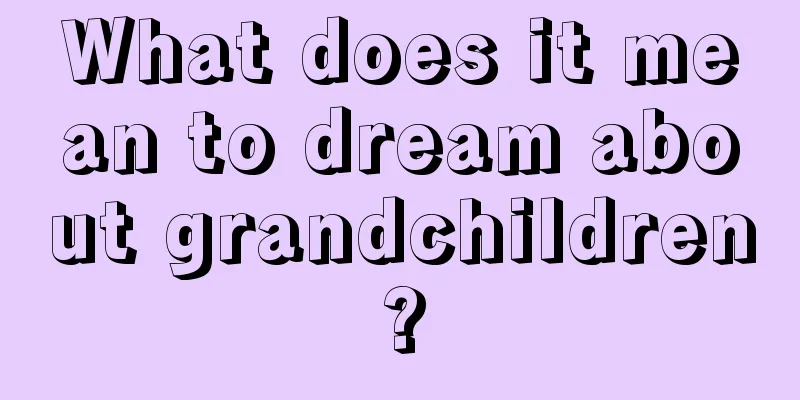 What does it mean to dream about grandchildren?