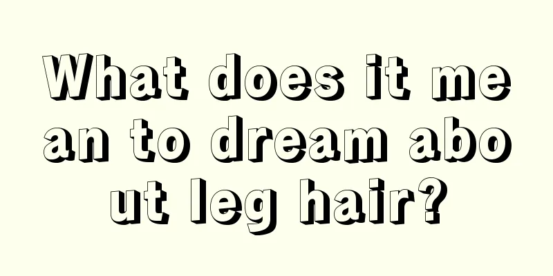 What does it mean to dream about leg hair?