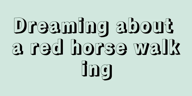 Dreaming about a red horse walking