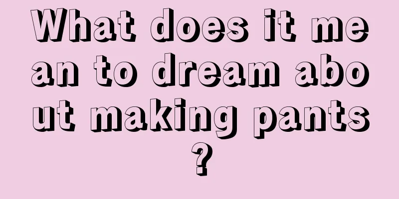 What does it mean to dream about making pants?