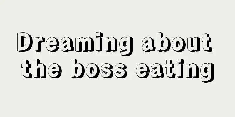 Dreaming about the boss eating