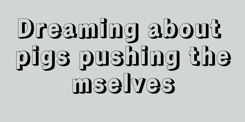 Dreaming about pigs pushing themselves