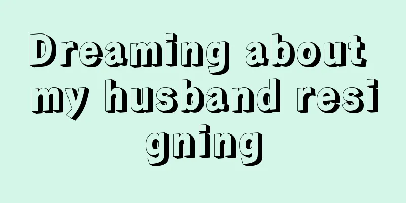 Dreaming about my husband resigning