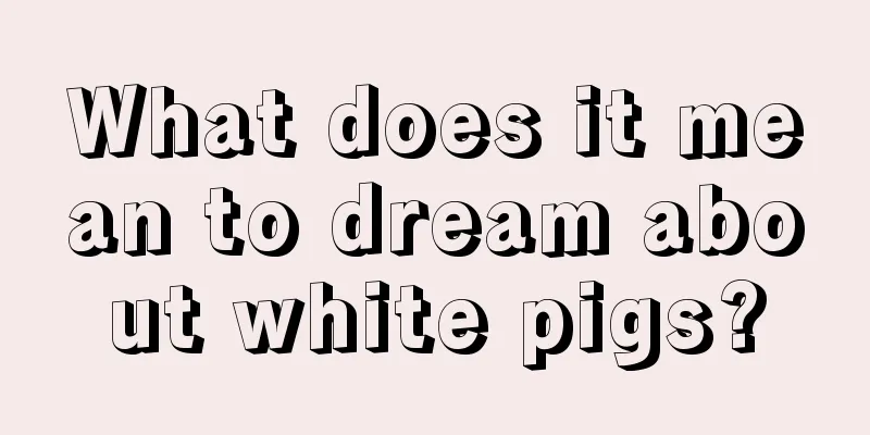 What does it mean to dream about white pigs?