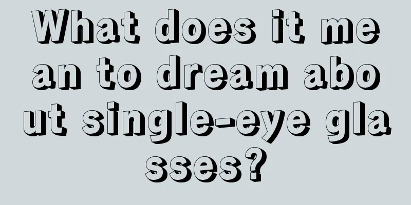 What does it mean to dream about single-eye glasses?