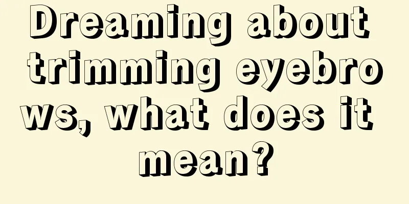 Dreaming about trimming eyebrows, what does it mean?