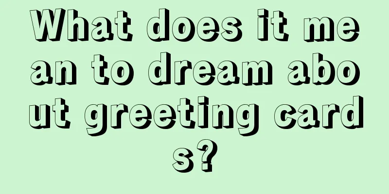 What does it mean to dream about greeting cards?