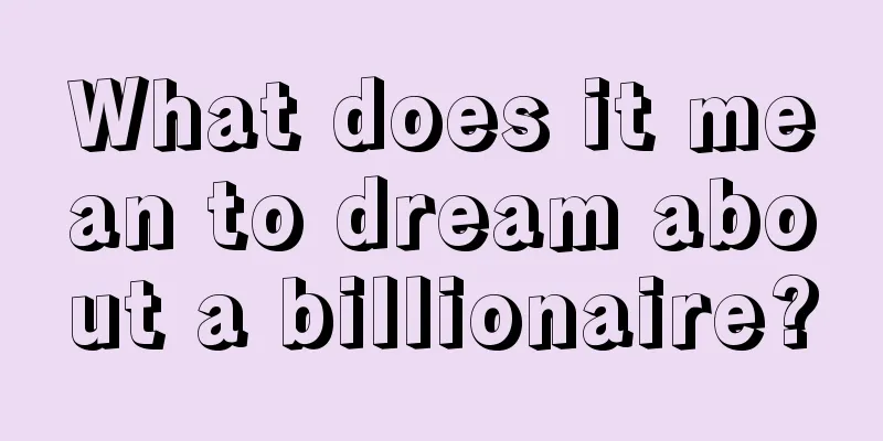 What does it mean to dream about a billionaire?