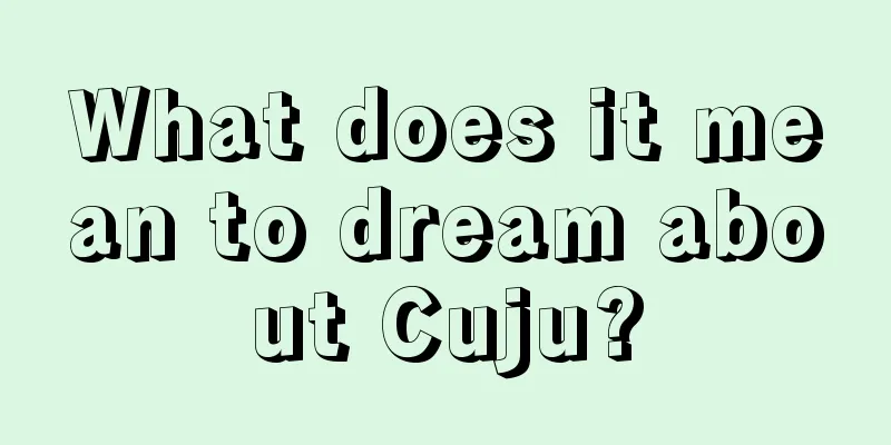 What does it mean to dream about Cuju?