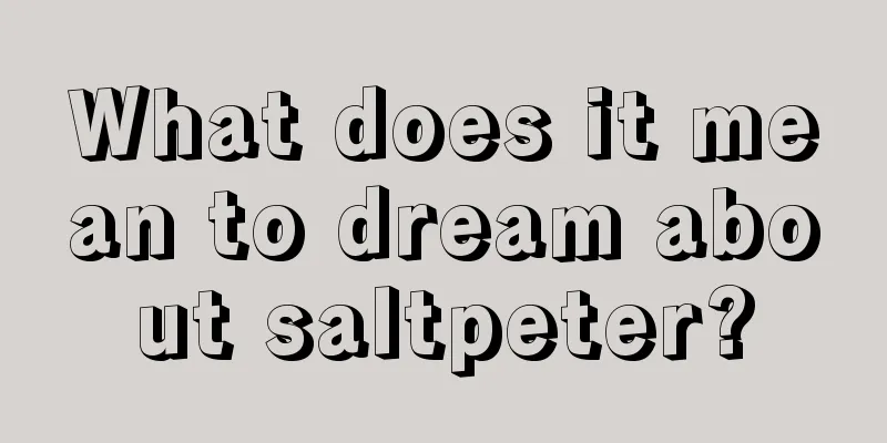 What does it mean to dream about saltpeter?