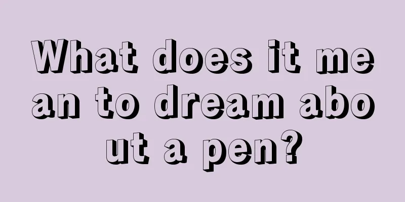 What does it mean to dream about a pen?