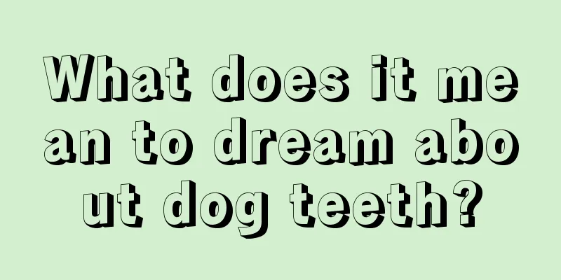 What does it mean to dream about dog teeth?