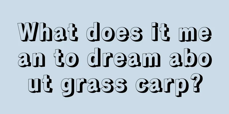 What does it mean to dream about grass carp?