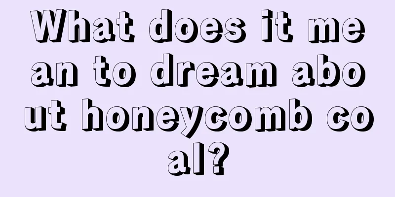 What does it mean to dream about honeycomb coal?