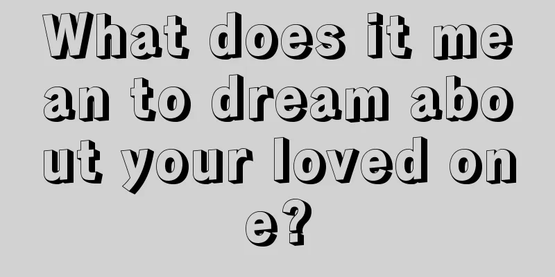 What does it mean to dream about your loved one?