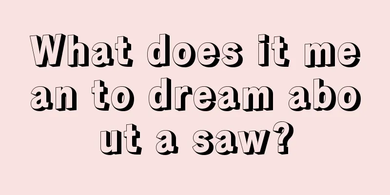 What does it mean to dream about a saw?