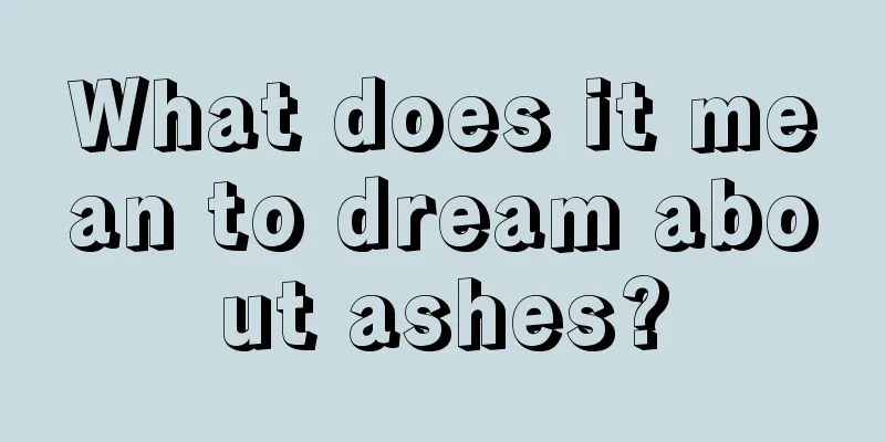 What does it mean to dream about ashes?