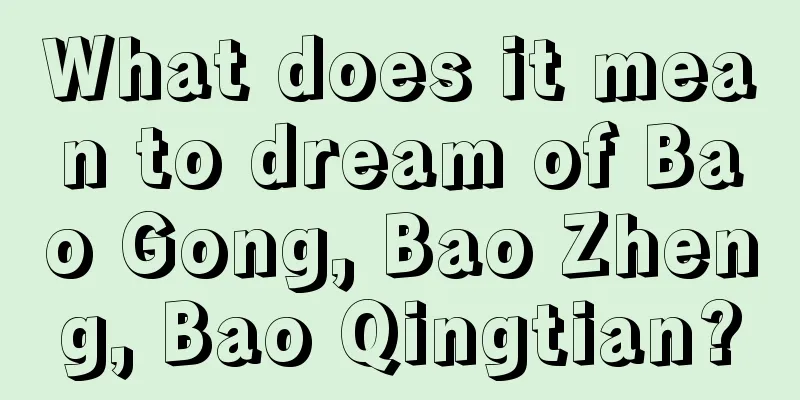 What does it mean to dream of Bao Gong, Bao Zheng, Bao Qingtian?