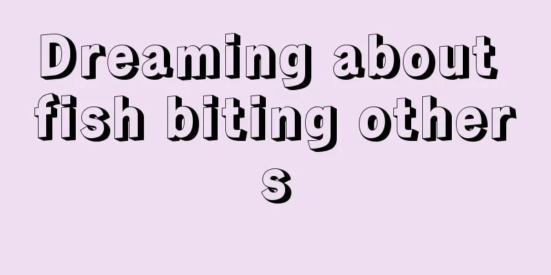 Dreaming about fish biting others