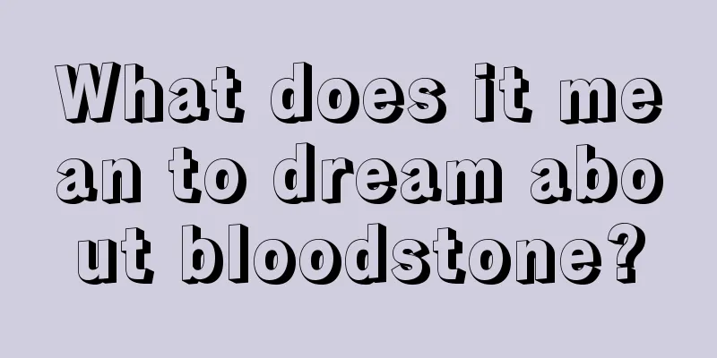 What does it mean to dream about bloodstone?