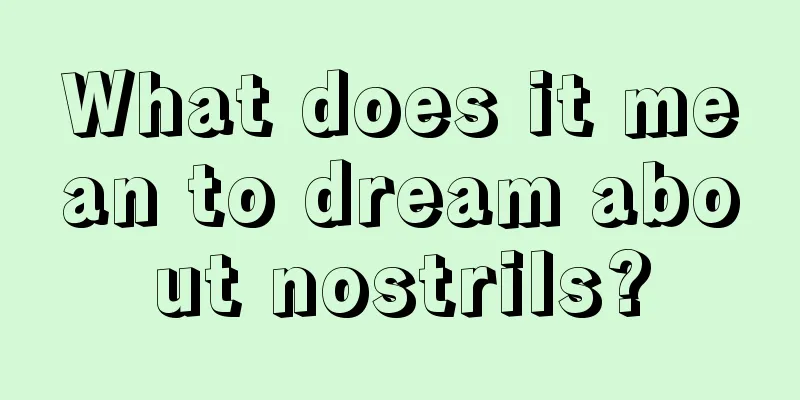 What does it mean to dream about nostrils?