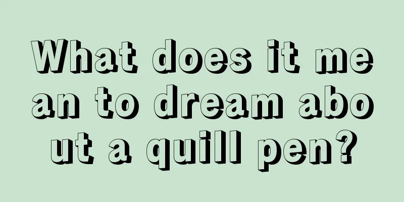 What does it mean to dream about a quill pen?