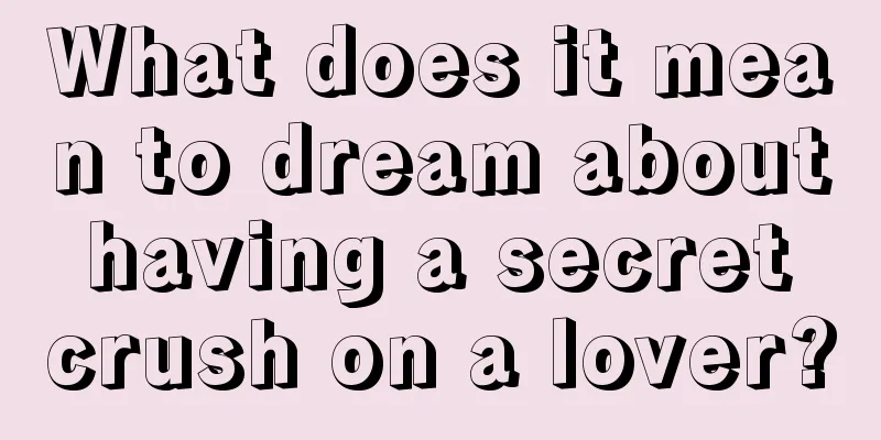 What does it mean to dream about having a secret crush on a lover?