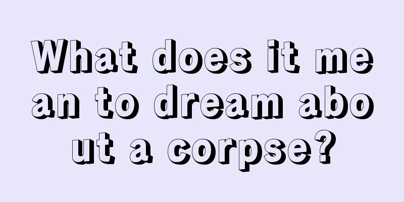 What does it mean to dream about a corpse?