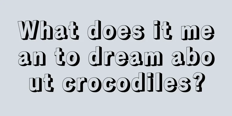 What does it mean to dream about crocodiles?