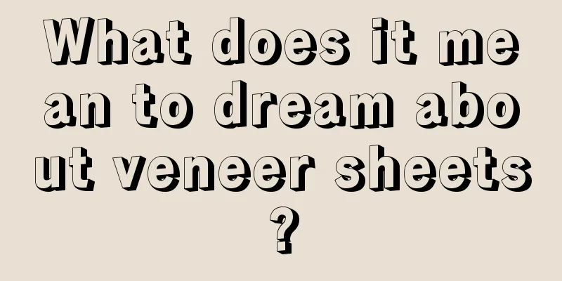 What does it mean to dream about veneer sheets?