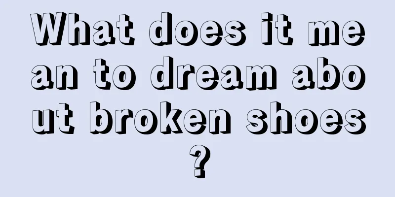 What does it mean to dream about broken shoes?