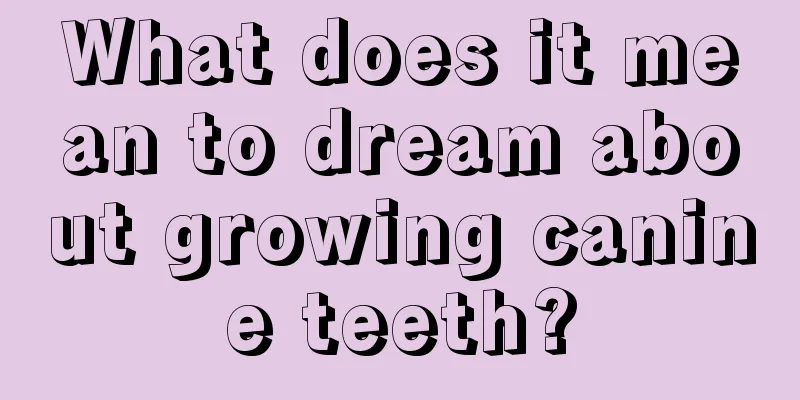 What does it mean to dream about growing canine teeth?