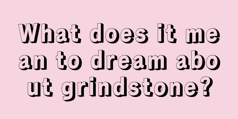 What does it mean to dream about grindstone?