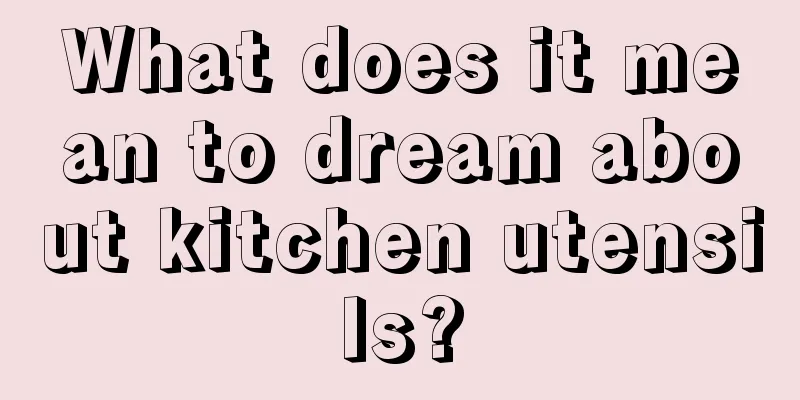 What does it mean to dream about kitchen utensils?