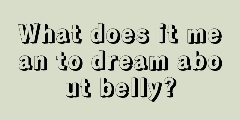 What does it mean to dream about belly?