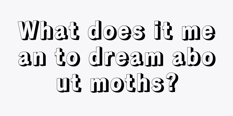 What does it mean to dream about moths?