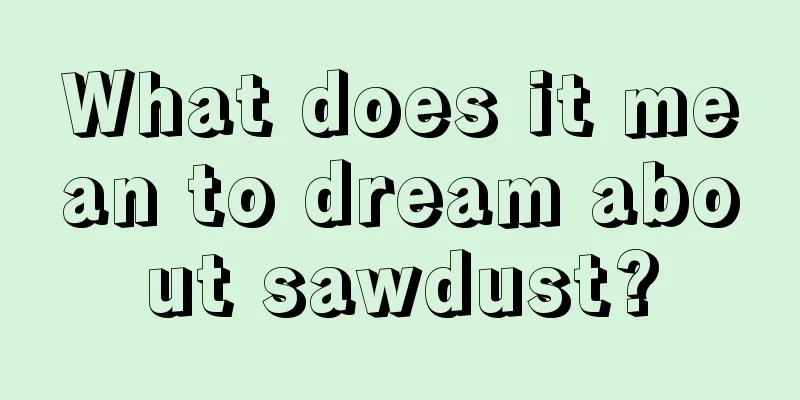 What does it mean to dream about sawdust?