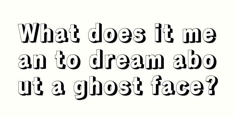 What does it mean to dream about a ghost face?