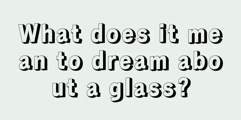 What does it mean to dream about a glass?