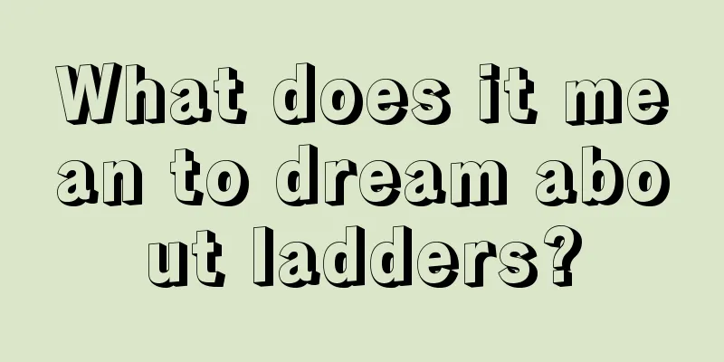 What does it mean to dream about ladders?