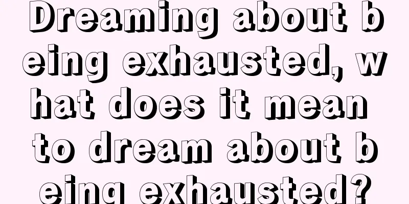 Dreaming about being exhausted, what does it mean to dream about being exhausted?