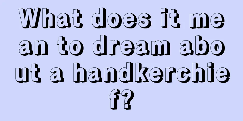 What does it mean to dream about a handkerchief?