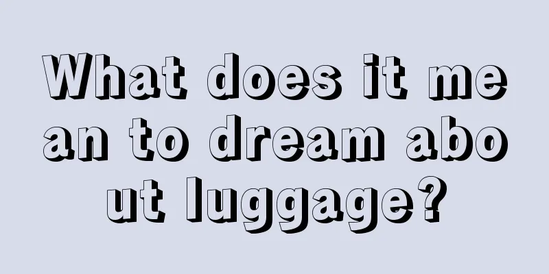 What does it mean to dream about luggage?