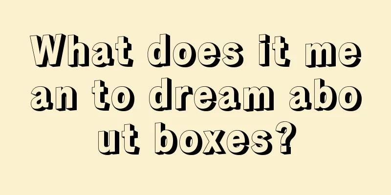 What does it mean to dream about boxes?