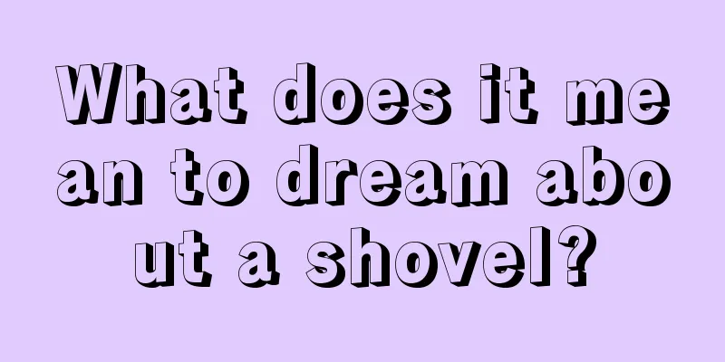 What does it mean to dream about a shovel?