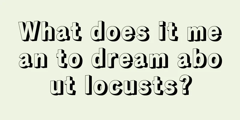 What does it mean to dream about locusts?